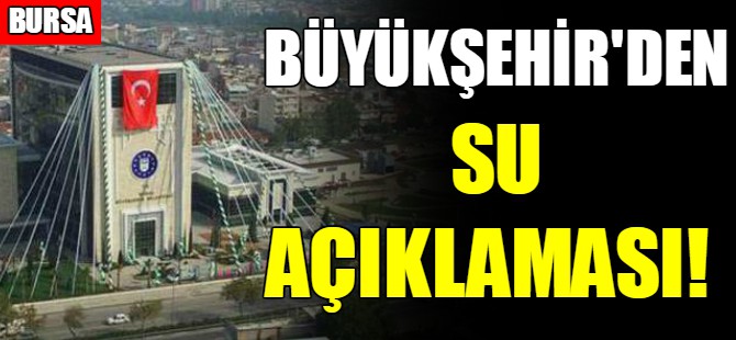 Bursa’nın su sıkıntısı yok