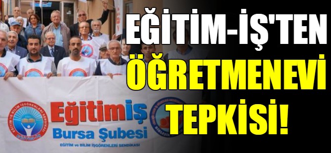 Eğitim–İş'ten öğretmenevi tepkisi