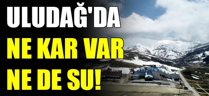 Uludağ'da ne kar var ne de su