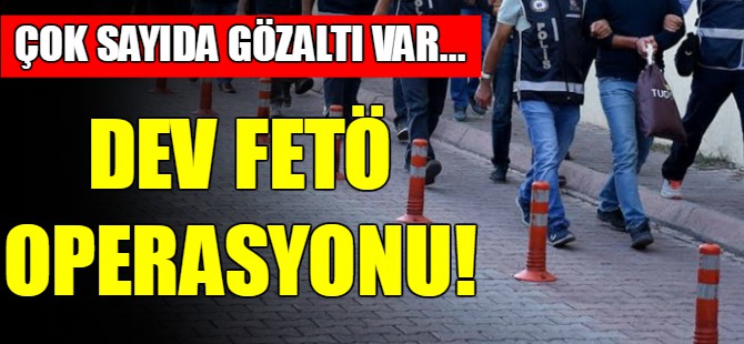 Dev FETÖ operasyonu