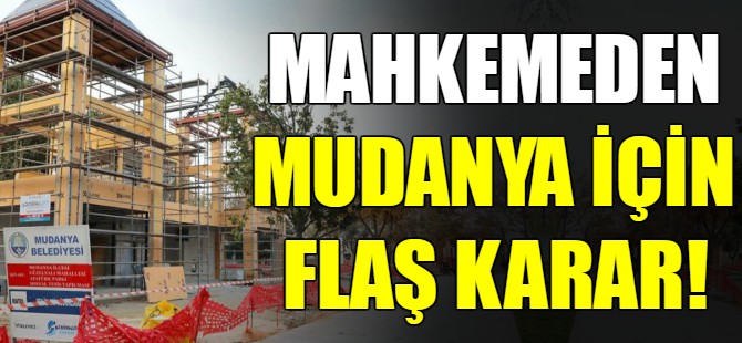 Mahkemeden Mudanya için flaş karar!