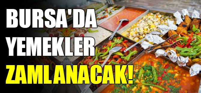 Bursa'da yemek fiyatlarına zam geliyor