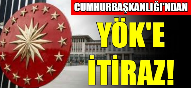 Cumhurbaşkanlığı’ndan YÖK'e itiraz