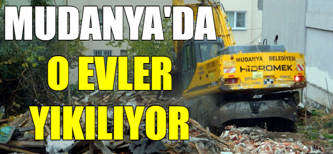 Mudanya'da o evler yıkılıyor