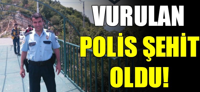 Vurulan polis şehit oldu!