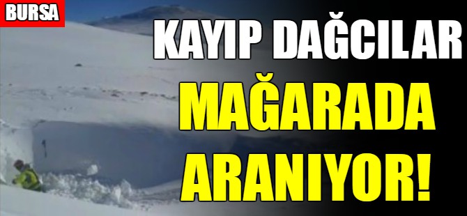 Kayıp dağcılar mağarada aranıyor!