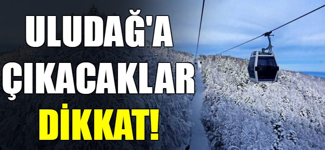 Uludağ'a çıkacaklar dikkat