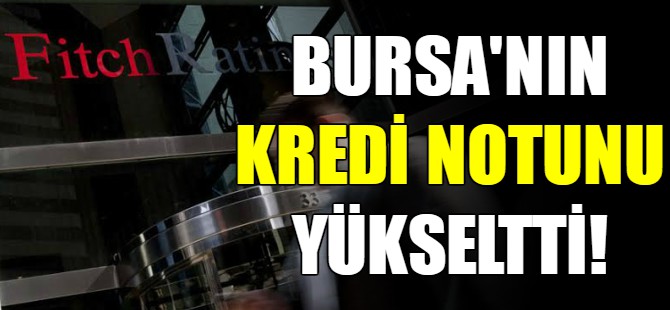 Bursa'nın notunu yükseltti!