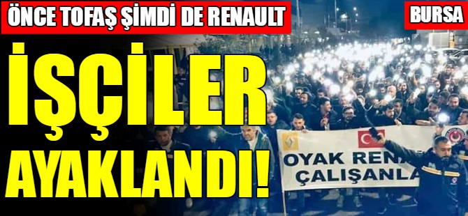 Şimdi de Oyak Renault işçileri ayaklandı