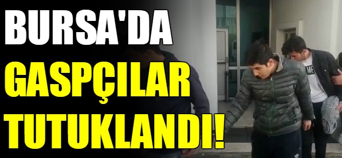 Bursa'da gaspçılar tutuklandı