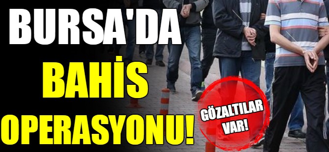 Bursa'da 'bahis' operasyonu!