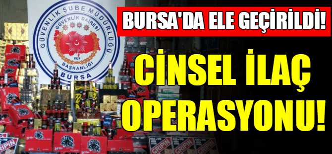 Bursa'da cinsel ilaç operasyonu