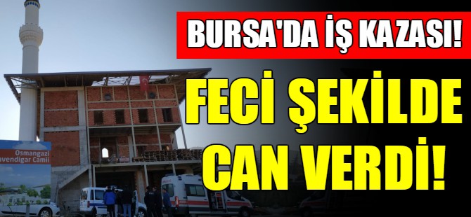 Bursa'da iş kazası can aldı!