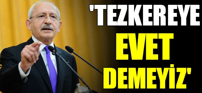 "Tezkereye evet demeyiz!"