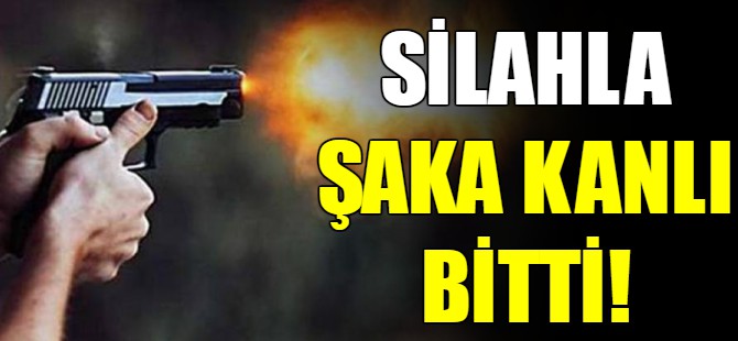 Silahla şaka kanlı bitti