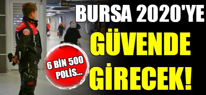 Bursa 2020'ye güvende girecek