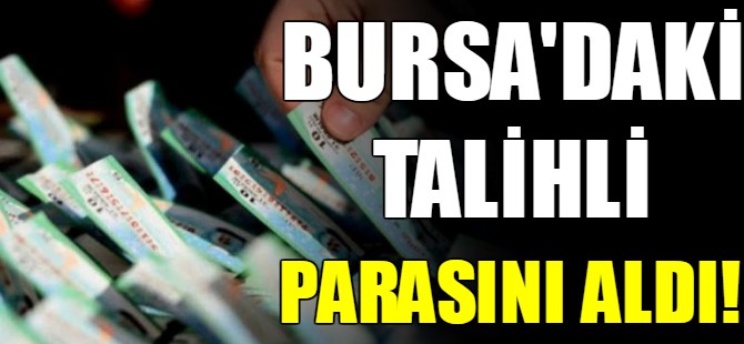 Bursa'daki talihli parasını aldı