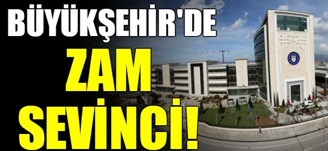 Büyükşehir'de zam sevinci