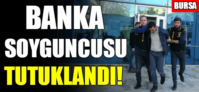 Bursa'daki banka soyguncusu tutuklandı