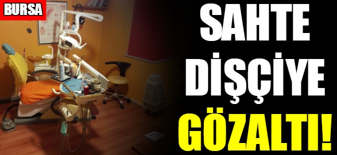 Sahte dişçiye gözaltı