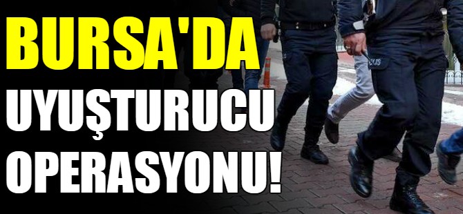 Bursa'da uyuşturucu operasyonu