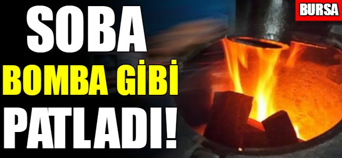 Soba bomba gibi patladı