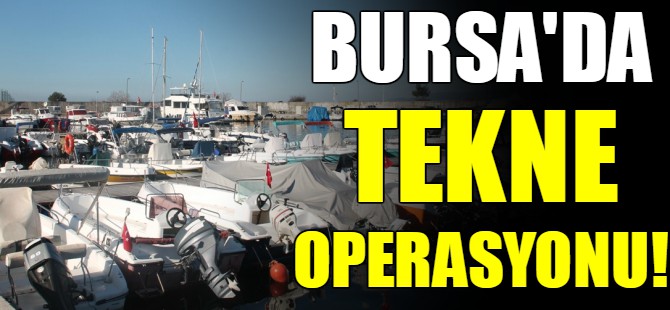 Bursa'da tekne operasyonu