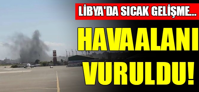 Libya’da sıcak gelişme…