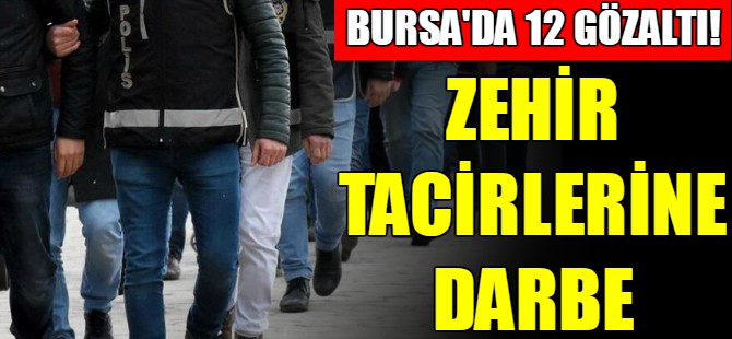 Bursa'da 12 gözaltı!