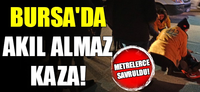 Bursa'da akıl almaz kaza!