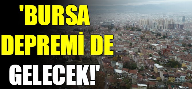 "Bursa depremi de gelecek"