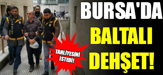 Bursa'da baltalı dehşet