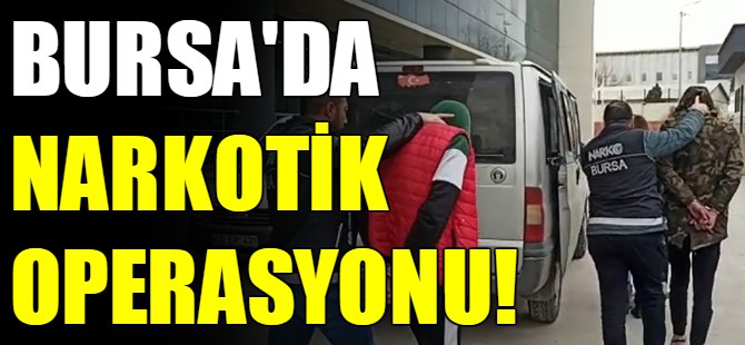 Bursa'da narkotik operasyonu!