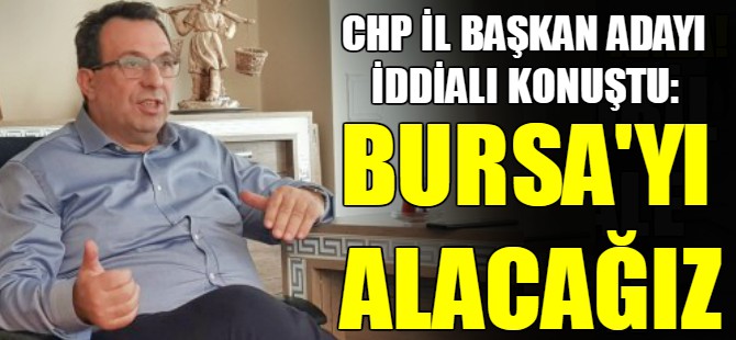 "Bursa Büyükşehir'i CHP'ye kazandıracağım"