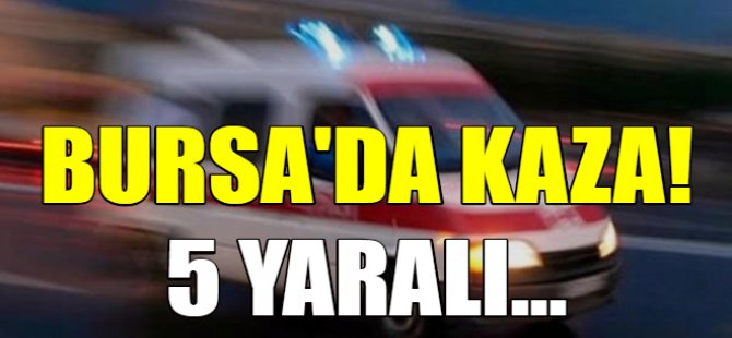 Bursa'da kaza: 5 yaralı
