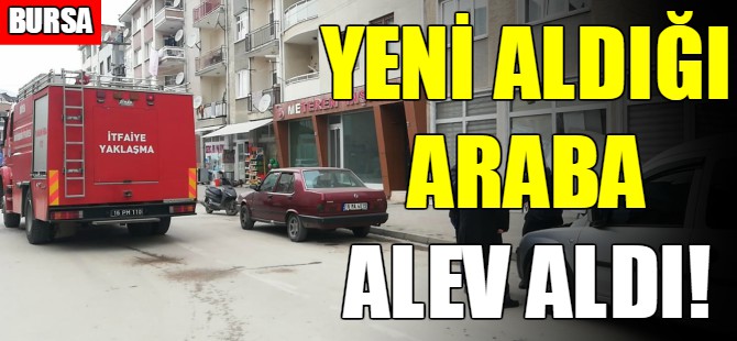 Yeni aldığı araba alev aldı
