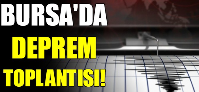 Bursa'da deprem konuşuldu