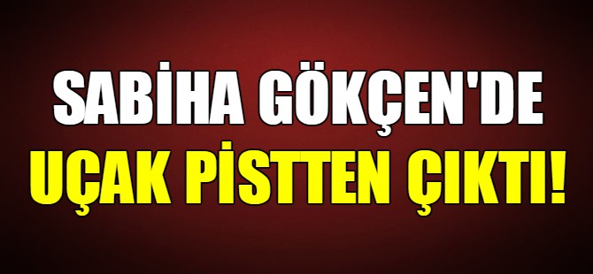 Sabiha Gökçen'de korku dolu anlar!