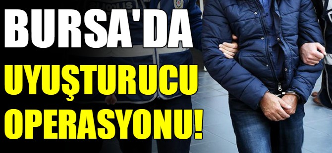 Bursa'da uyuşturucu operasyonu