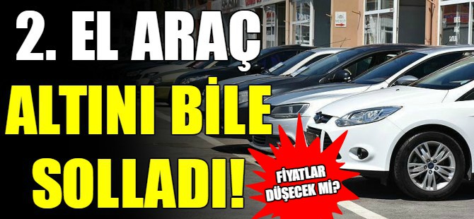İkinci el araç altını bile solladı