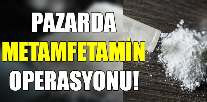 Semt pazarında metamfetamin operasyonu
