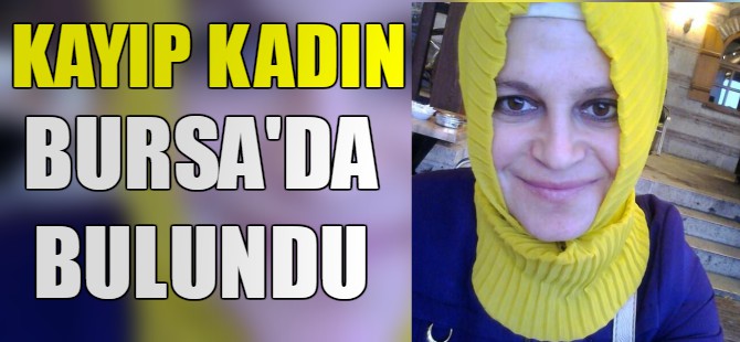 Kayıp kadın Bursa'da bulundu