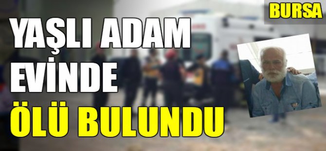 Yaşlı adam evinde ölü bulundu