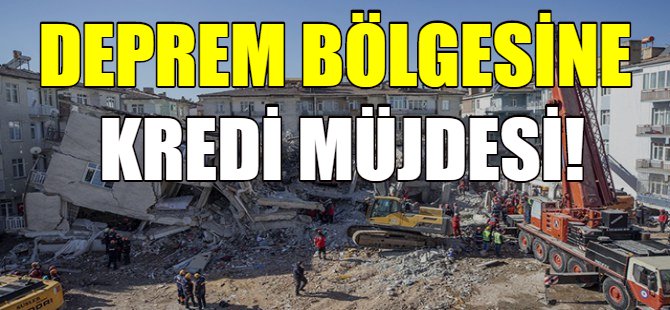 Deprem bölgesine kredi müjdesi