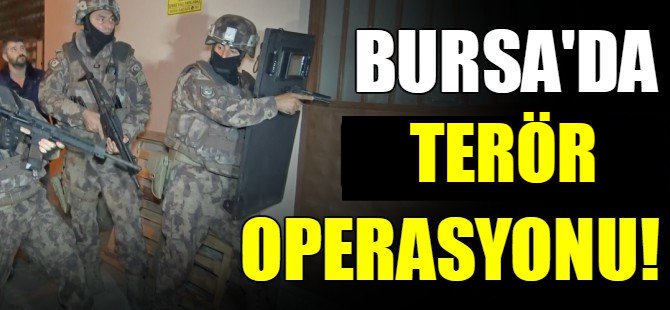 Bursa'da terör operasyonu