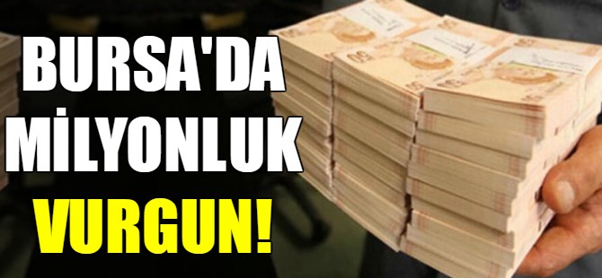 Bursa'da 2.5 milyon liralık vurgun
