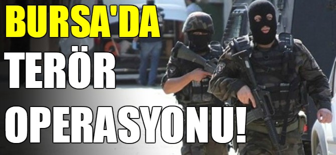 Bursa'da terör operasyonu!