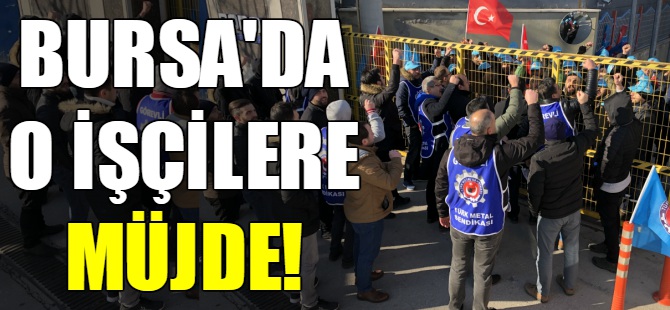 Bursa'da o işçilere müjde!