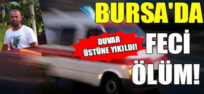Bursa'da feci ölüm!