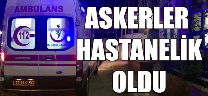 Askerler hastanelik oldu